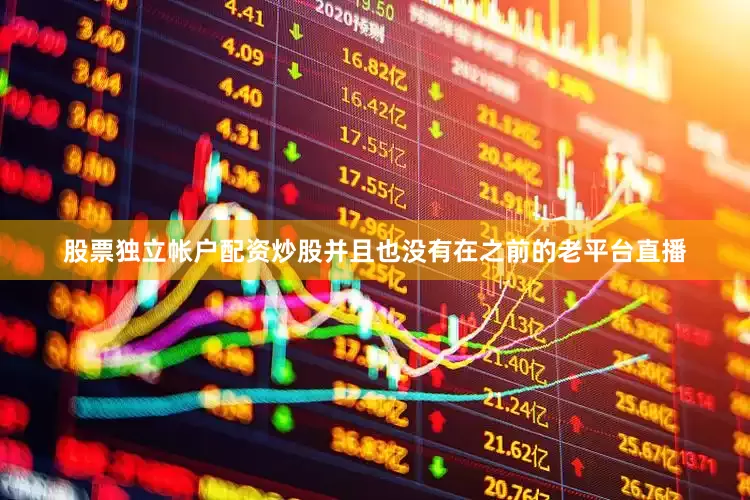 股票独立帐户配资炒股并且也没有在之前的老平台直播