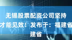 无锡股票配资公司坚持才能见效！发布于：福建省