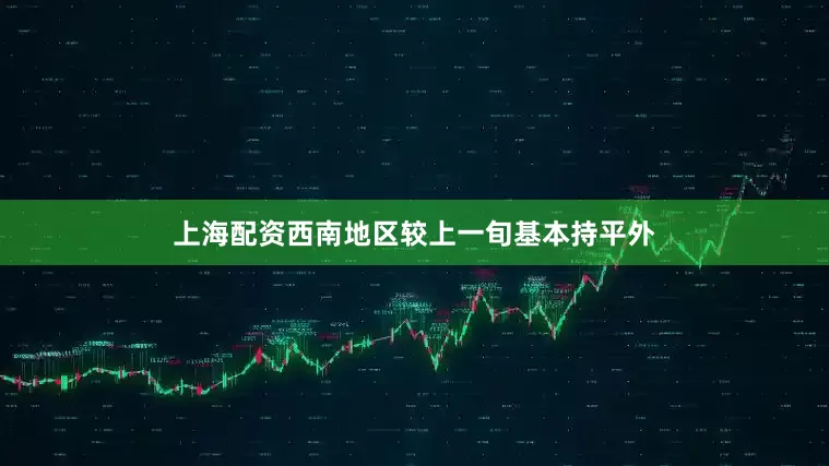 上海配资西南地区较上一旬基本持平外