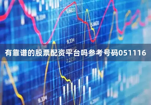 有靠谱的股票配资平台吗参考号码051116
