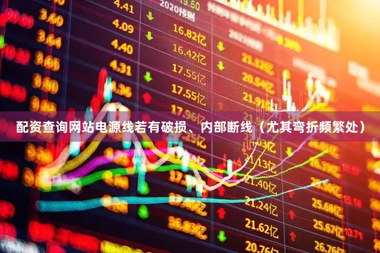 配资查询网站电源线若有破损、内部断线（尤其弯折频繁处）
