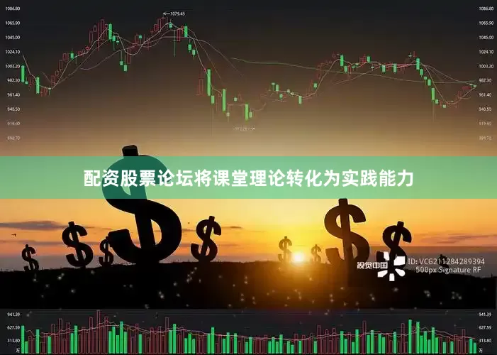 配资股票论坛将课堂理论转化为实践能力