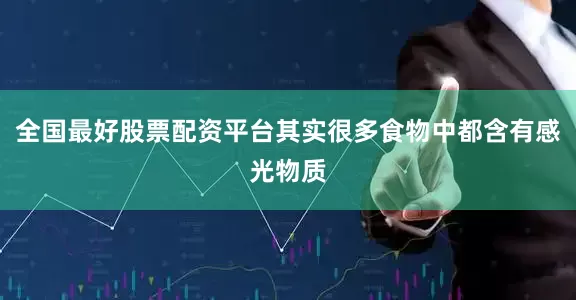 全国最好股票配资平台其实很多食物中都含有感光物质