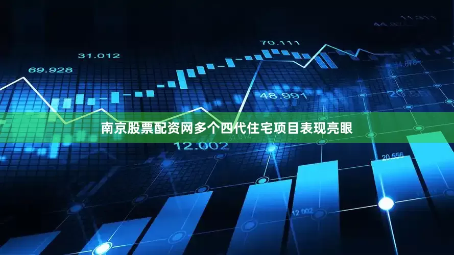 南京股票配资网多个四代住宅项目表现亮眼