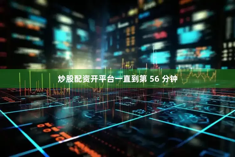 炒股配资开平台一直到第 56 分钟