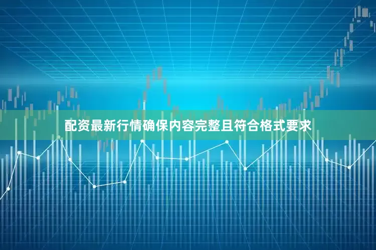 配资最新行情确保内容完整且符合格式要求