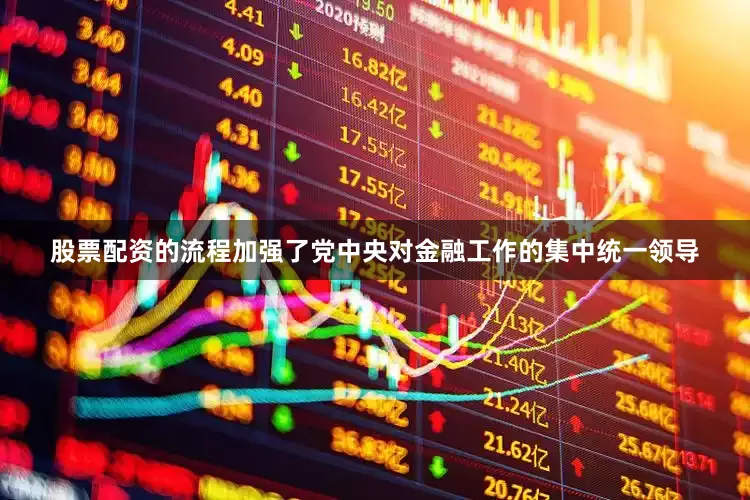 股票配资的流程加强了党中央对金融工作的集中统一领导