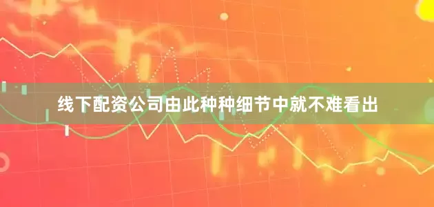线下配资公司由此种种细节中就不难看出
