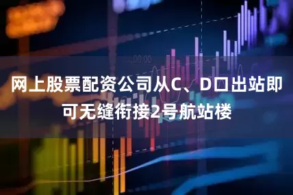 网上股票配资公司从C、D口出站即可无缝衔接2号航站楼